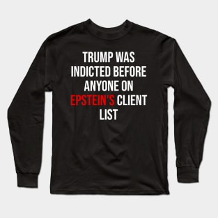 Trump Was Indicted Before Anyone On Epstein's Client List Long Sleeve T-Shirt